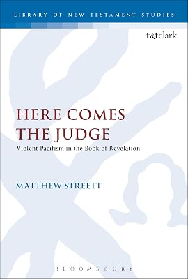 Here Comes the Judge: Violent Pacifism in the Book of Revelation (The Library of New Testament Studies)
