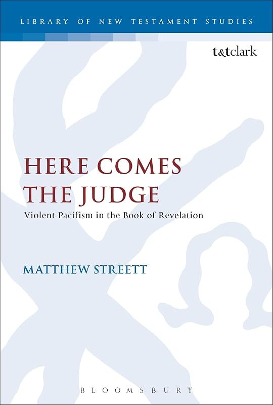 Here Comes the Judge: Violent Pacifism in the Book of Revelation (The Library of New Testament Studies) by Matthew Streett