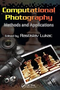 Computational Photography: Methods and Applications (Digital Imaging and Computer Vision) by Rastislav Lukac