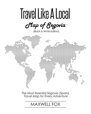 Travel Like a Local - Map of Segovia (Black and White Edition): The Most Essential Segovia (Spain) Travel Map for Every Adventure