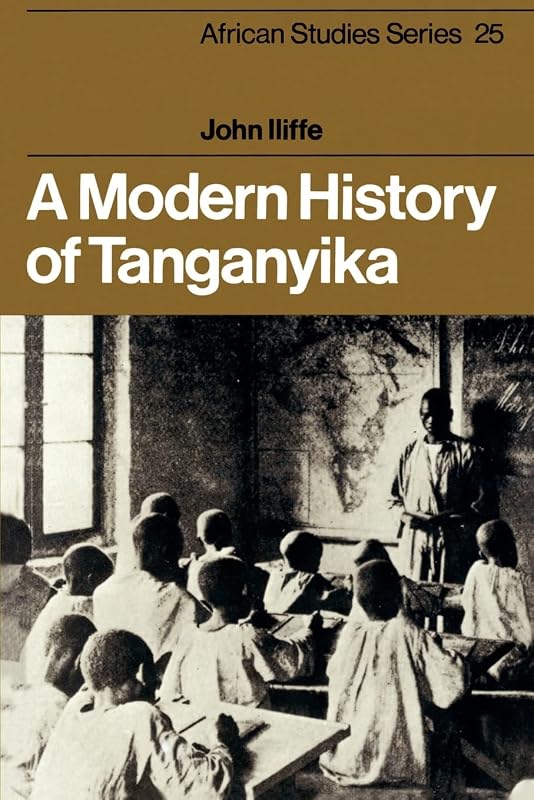 A Modern History of Tanganyika (African Studies, Series Number 25) by John Iliffe
