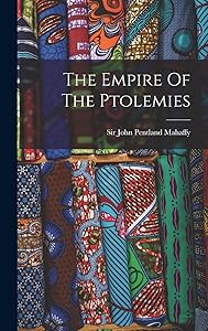 The Empire Of The Ptolemies by Sir John Pentland Mahaffy