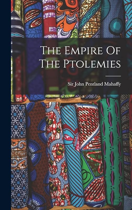 The Empire Of The Ptolemies by Sir John Pentland Mahaffy