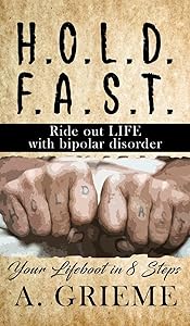 H.O.L.D. F.A.S.T - Ride out LIFE with Bipolar Disorder: Your Lifeboat in 8 Steps by A Grieme