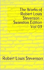 The Works of Robert Louis Stevenson - Swanston Edition Vol 03