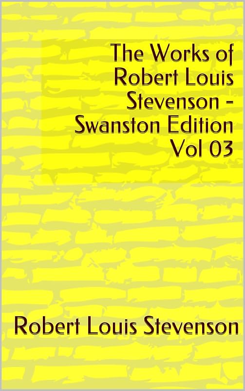 The Works of Robert Louis Stevenson - Swanston Edition Vol 03 by Robert Louis Stevenson
