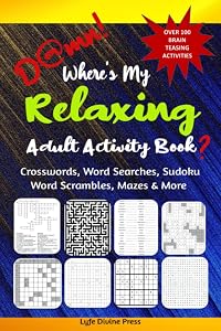 D@mn! Where's My Relaxing Adult Activity Book?: Over 100 Brain Teasing Activities; Crosswords, Sudoku, Word Search, many more for Adults and Seniors to Relax and Relieve Stress by Lyfe Divine Press
