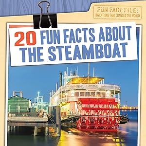 20 Fun Facts About the Steamboat (Fun Fact File: Inventions that Changed the World)