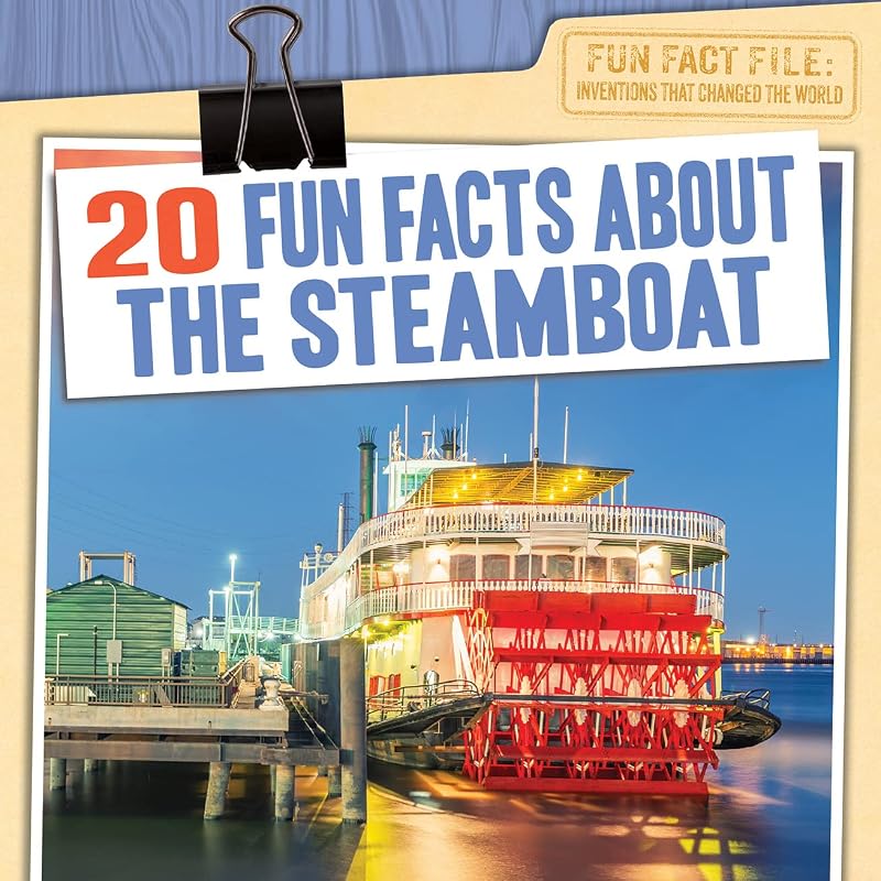 20 Fun Facts About the Steamboat (Fun Fact File: Inventions that Changed the World) by Janey Levy