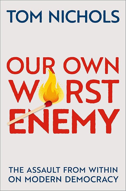 Our Own Worst Enemy: The Assault from within on Modern Democracy by Thomas M. Nichols