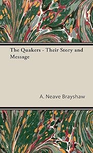 The Quakers - Their Story and Message by A Neave Brayshaw