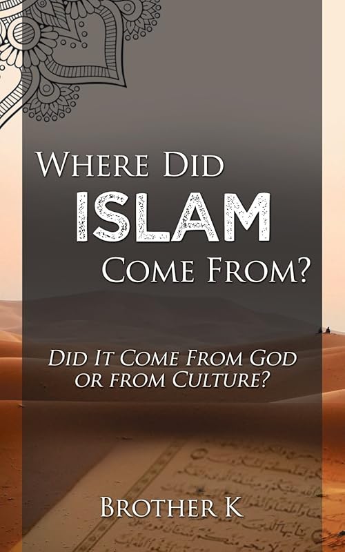 Where Did Islam Come From?: Did It Come from God or from Culture? by Brother K