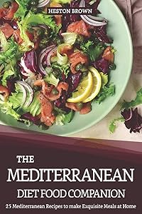 The Mediterranean Diet Food Companion: 25 Mediterranean Recipes to make Exquisite Meals at Home by Heston Brown