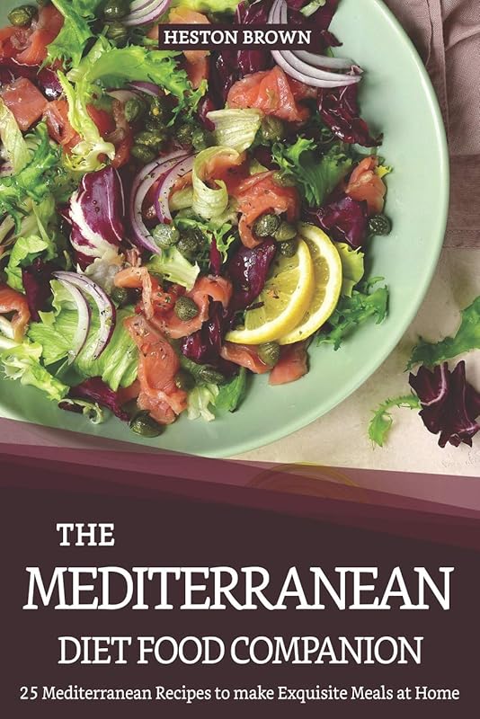 The Mediterranean Diet Food Companion: 25 Mediterranean Recipes to make Exquisite Meals at Home by Heston Brown