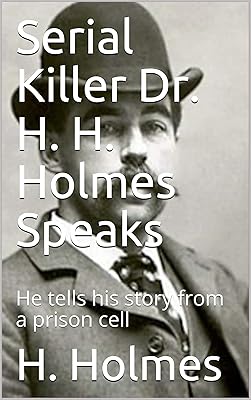 Serial Killer Dr. H. H. Holmes Speaks: He tells his story from a prison cell