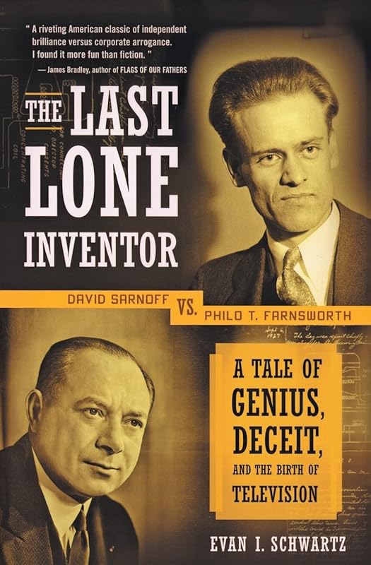 The Last Lone Inventor: A Tale of Genius, Deceit, and the Birth of Television by Evan I. Schwartz
