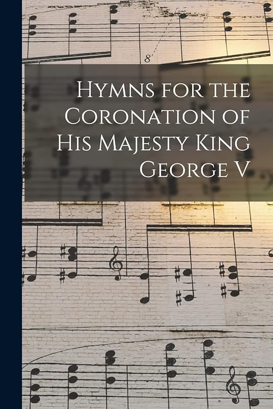 Hymns for the Coronation of His Majesty King George V by Anonymous