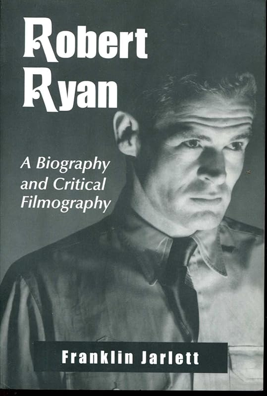 Robert Ryan: A Biography and Critical Filmography by Franklin Jarlett