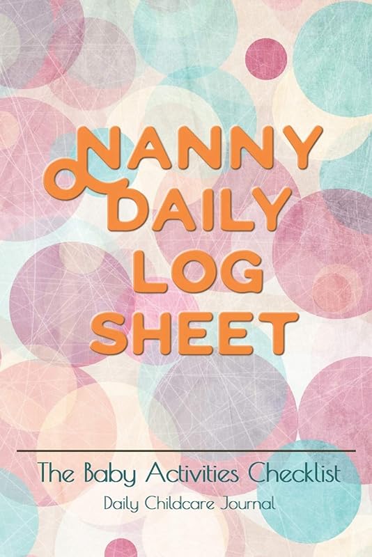 Nanny daily log sheet: This Baby Log Book creates for help a mom monitor baby in daily activity Baby Record Book Baby's Daily Log Book, Track and Monitor Your Newborn Baby's Schedule by Emma Jones