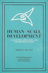 Human Scale Development Conception Application and Further Reflections by Manfred A. Max-Neef