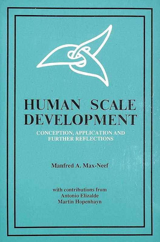 Human Scale Development Conception Application and Further Reflections by Manfred A. Max-Neef