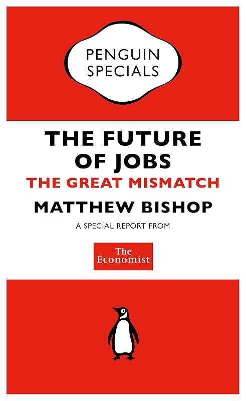 The Economist: The Future of Jobs: The Great Mismatch (Penguin Specials) by Matthew Bishop