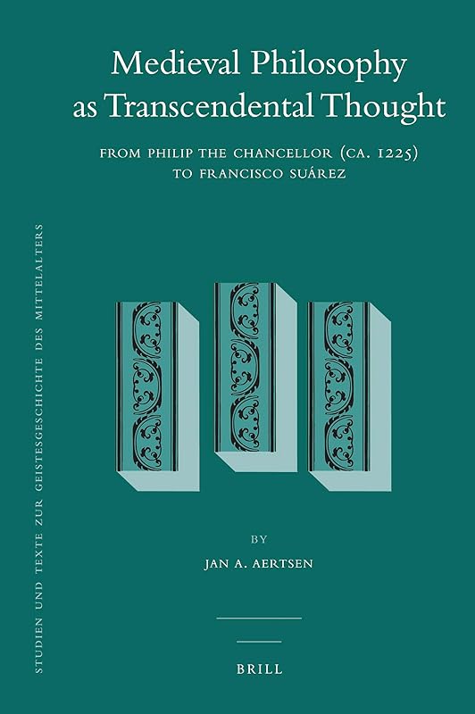 Medieval Philosophy as Transcendental Thought: From Philip the Chancellor (ca. 1225) to Francisco Suarez (Studien und Texte zur Geistesgeschichte des Mittelalters, 107) by Jan A. Aertsen