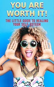 You Are Worth It!: The Little Guide to Healing Your Self-Esteem by Lalia Amadore
