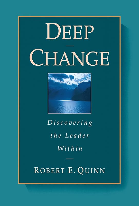 Deep Change: Discovering the Leader Within (The Jossey-Bass Business & Management Series) by Robert E. Quinn