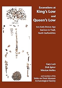 Excavations at King's Low and Queen's Low: Two Early Bronze Age barrows in Tixall, North Staffordshire by Gary Lock