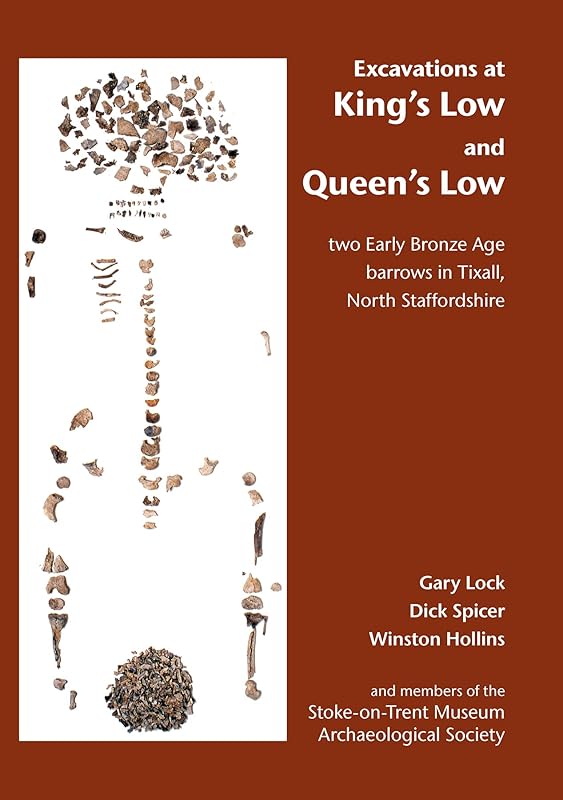 Excavations at King's Low and Queen's Low: Two Early Bronze Age barrows in Tixall, North Staffordshire by Gary Lock