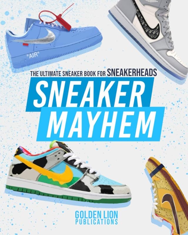 Sneaker Mayhem: The Ultimate Sneaker Book For Sneakerheads by Golden Lion Publications
