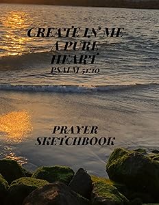 Create in me a Pure Heart Psalm 51:10: Prayer Sketchbook by R. E. McBryar