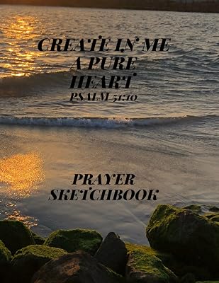 Create in me a Pure Heart Psalm 51:10: Prayer Sketchbook