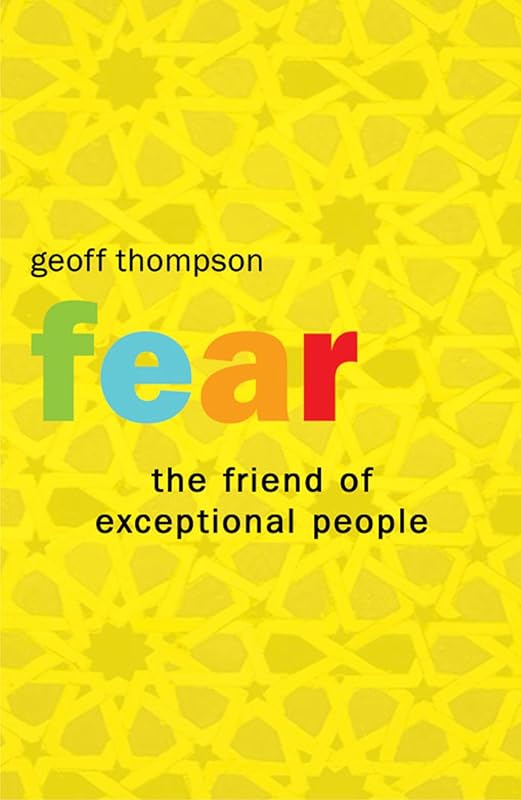 Fear - The Friend of Exceptional People by Geoff Thompson
