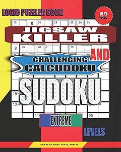 Logic puzzles book. Jigsaw Killer and Challenging Calcudoku sudoku.: Extreme levels. (Sudoku and large size puzzles) by Basford Holmes