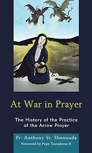At War in Prayer: The History of the Practice of the Arrow Prayer by Fr. Anthony St. Shenouda