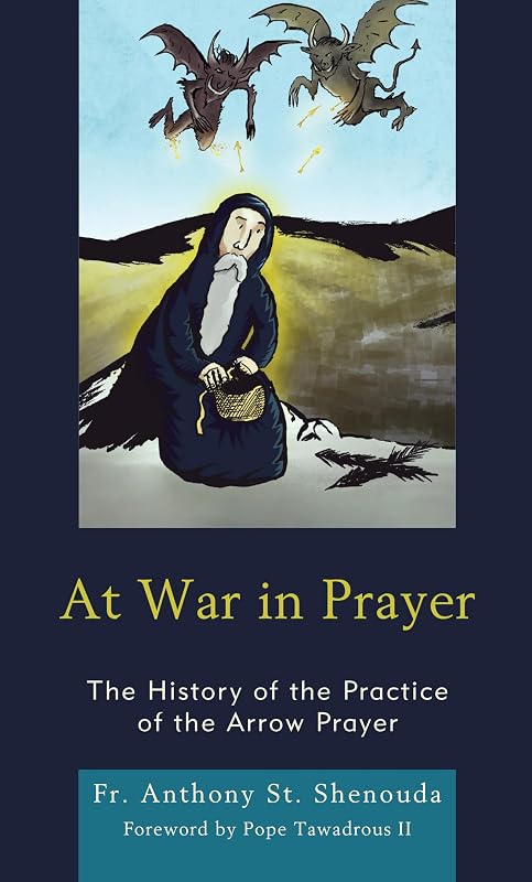 At War in Prayer: The History of the Practice of the Arrow Prayer by Fr. Anthony St. Shenouda