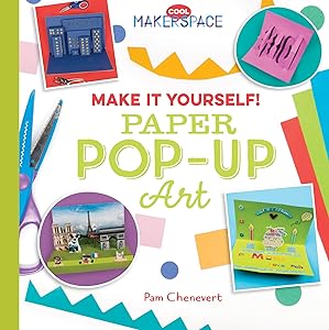 Make It Yourself! Paper Pop-Up Art (Cool Makerspace) by Pam Chenevert