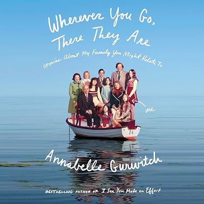 Wherever You Go, There They Are: Stories About My Family You Might Relate To
