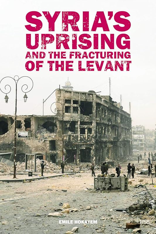 Syria's Uprising and the Fracturing of the Levant (Adelphi series) by Emile Hokayem