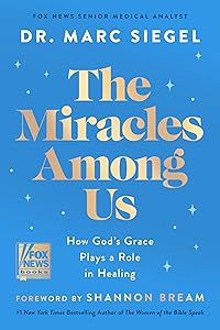 The Miracles Among Us: How God's Grace Plays a Role in Healing by Dr. Marc Siegel