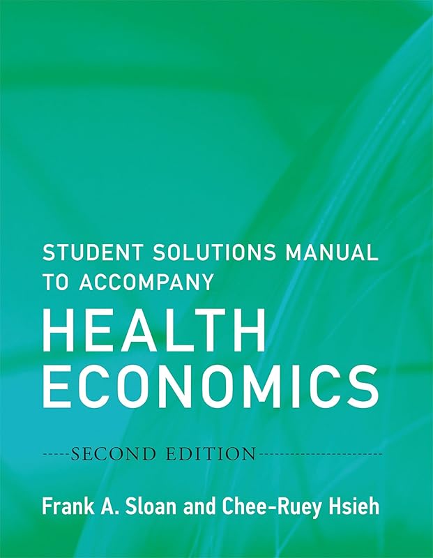 Student Solutions Manual to Accompany Health Economics, second edition (Mit Press) by Frank A. Sloan
