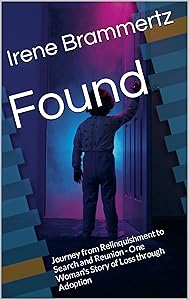 Found: Journey from Relinquishment to Search and Reunion - One Woman's Story of Loss through Adoption by Irene Brammertz