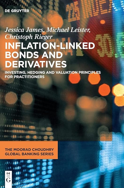 Inflation-Linked Bonds and Derivatives: Investing, hedging and valuation principles for practitioners (The Moorad Choudhry Global Banking Series) by Jessica James