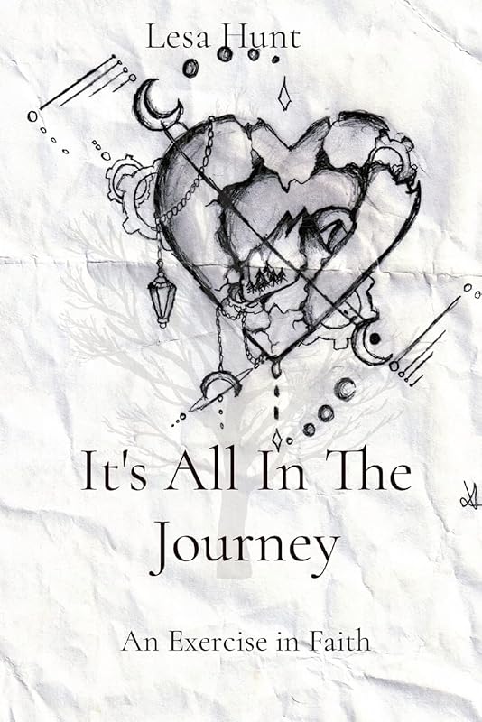 It's All In The Journey: An Exercise in Faith by Lesa A Hunt