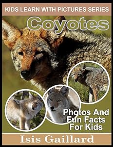 Coyotes: Photos and Fun Facts for Kids (Kids Learn With Pictures)
