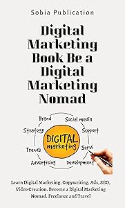Digital Marketing Book Be a Digital Marketing Nomad: Learn Digital Marketing, Copywriting, Ads, SEO, Video Creation. Become a Digital Marketing Nomad. Freelance and Travel by Sobia Publication