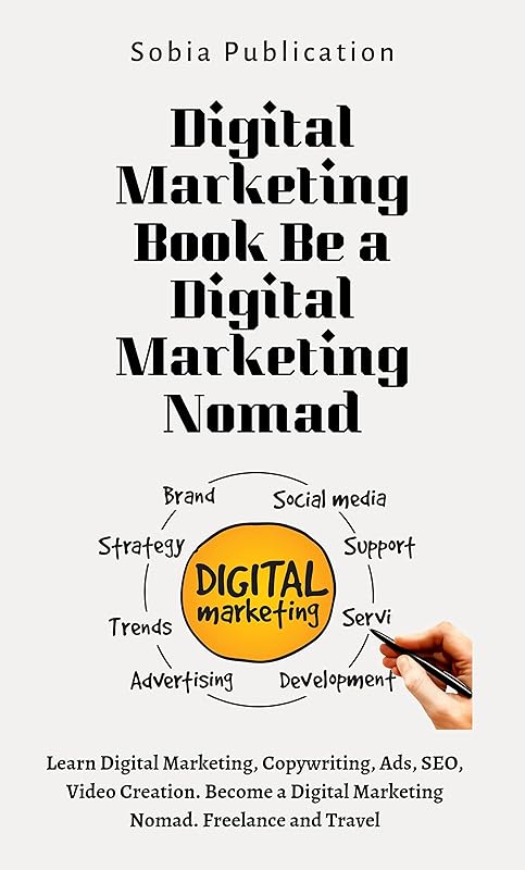 Digital Marketing Book Be a Digital Marketing Nomad: Learn Digital Marketing, Copywriting, Ads, SEO, Video Creation. Become a Digital Marketing Nomad. Freelance and Travel by Sobia Publication