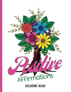 Positive Affirmations Coloring Book: Empowering statements to help you achieve mental strength; beautiful floral designs to engage your mind while you color and reduce stress and anxiety by Sweetie Pie